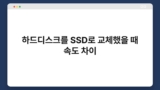 하드디스크를 SSD로 교체했을 때 속도 차이