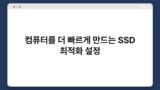 컴퓨터를 더 빠르게 만드는 SSD 최적화 설정