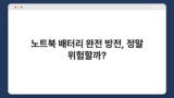 노트북 배터리 완전 방전, 정말 위험할까?