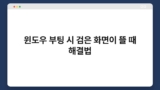 윈도우 부팅 시 검은 화면이 뜰 때 해결법