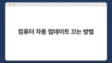 컴퓨터 자동 업데이트 끄는 방법